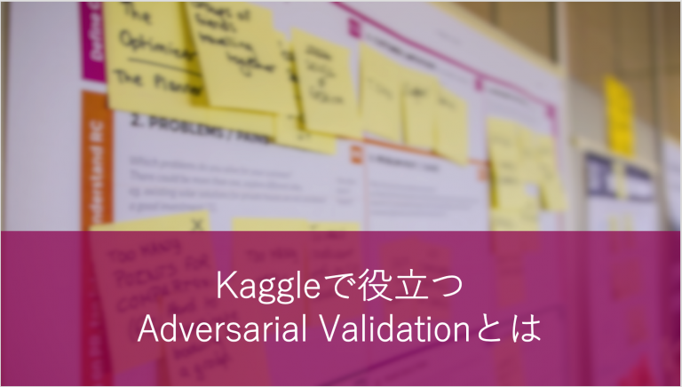 Kaggleで役立つAdversarial Validationとは