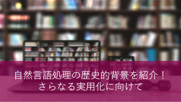自然言語処理の歴史的背景を紹介! さらなる実用化に向けて